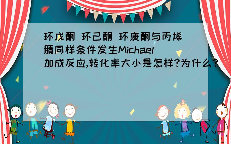 环戊酮 环己酮 环庚酮与丙烯腈同样条件发生Michael加成反应,转化率大小是怎样?为什么?