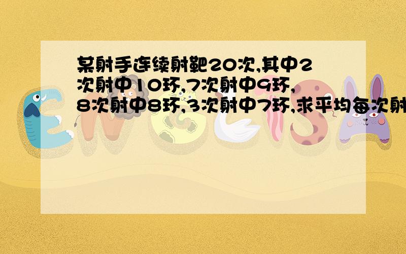 某射手连续射靶20次,其中2次射中10环,7次射中9环,8次射中8环,3次射中7环,求平均每次射中的环数.