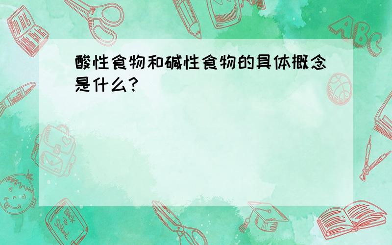 酸性食物和碱性食物的具体概念是什么?