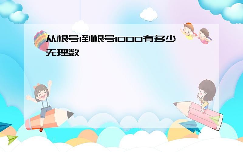 从根号1到根号1000有多少无理数