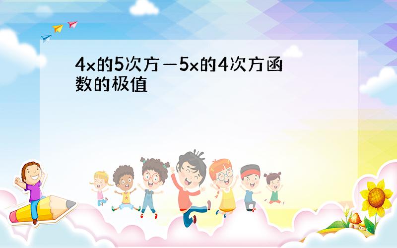 4x的5次方—5x的4次方函数的极值