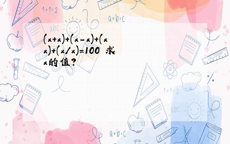 (x+x)+(x-x)+(xx)+(x/x)=100 求x的值?