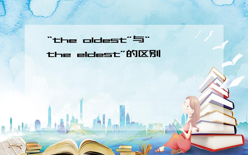 “the oldest”与“the eldest”的区别