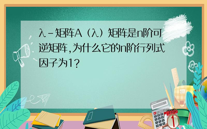 λ-矩阵A（λ）矩阵是n阶可逆矩阵,为什么它的n阶行列式因子为1?