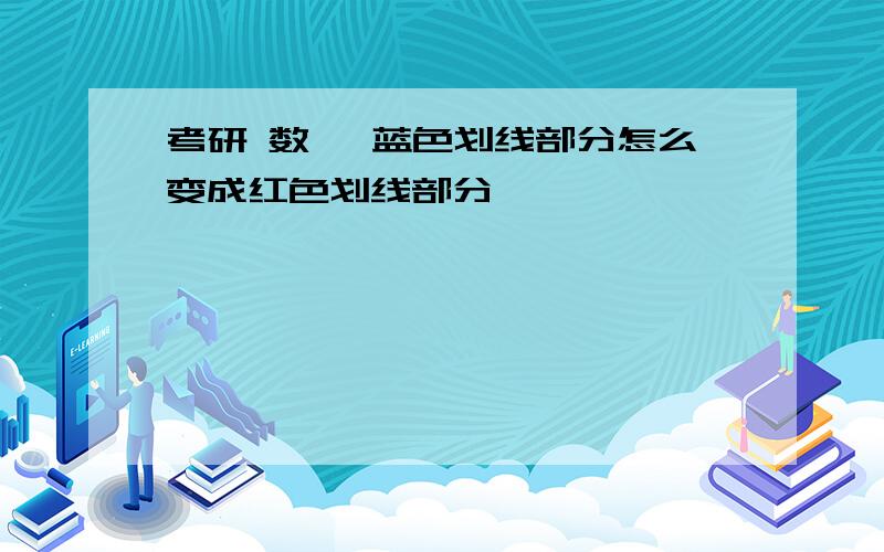 考研 数一 蓝色划线部分怎么变成红色划线部分