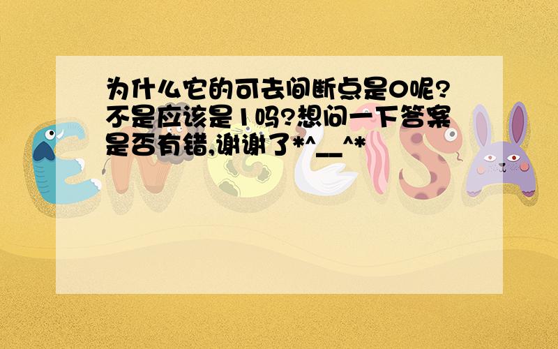 为什么它的可去间断点是0呢?不是应该是1吗?想问一下答案是否有错,谢谢了*^__^*