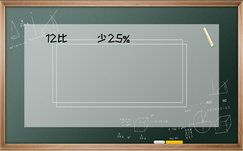 12比( )少25%