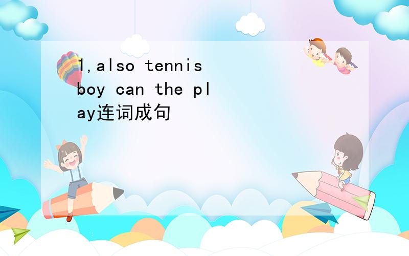 1,also tennis boy can the play连词成句