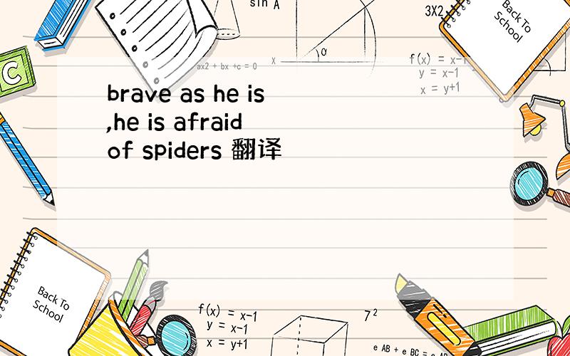 brave as he is,he is afraid of spiders 翻译