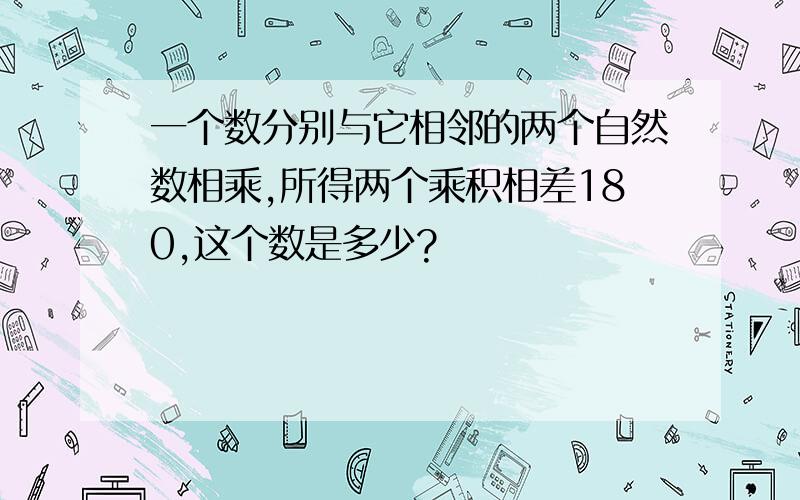 一个数分别与它相邻的两个自然数相乘,所得两个乘积相差180,这个数是多少?