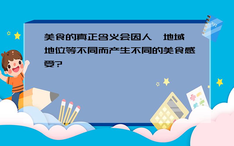 美食的真正含义会因人、地域、地位等不同而产生不同的美食感受?