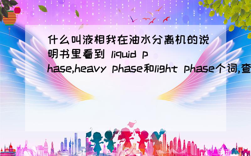 什么叫液相我在油水分离机的说明书里看到 liquid phase,heavy phase和light phase个词,查