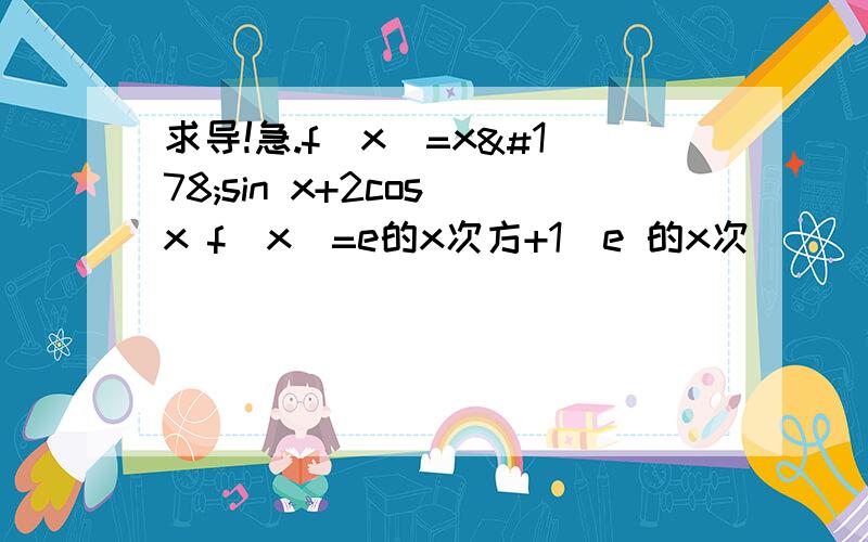 求导!急.f（x）=x²sin x+2cos x f（x）=e的x次方+1／e 的x次