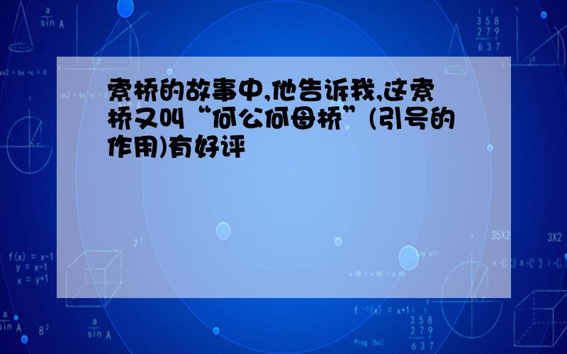 索桥的故事中,他告诉我,这索桥又叫“何公何母桥”(引号的作用)有好评