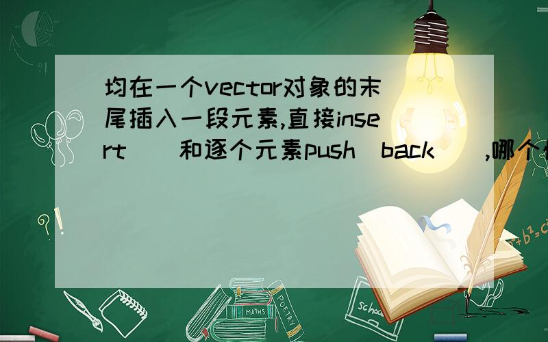 均在一个vector对象的末尾插入一段元素,直接insert（）和逐个元素push_back（）,哪个快?