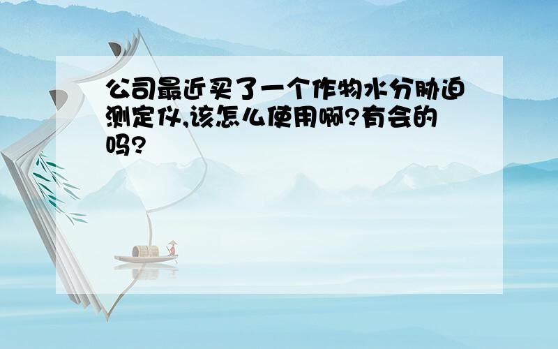 公司最近买了一个作物水分胁迫测定仪,该怎么使用啊?有会的吗?