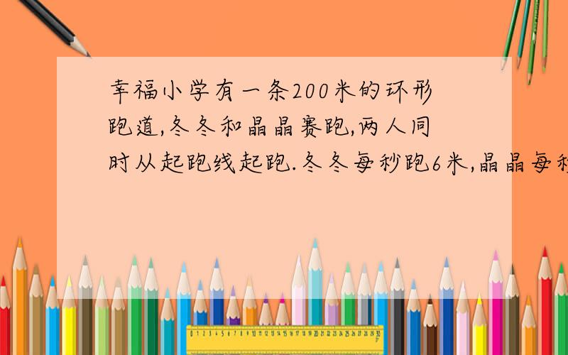 幸福小学有一条200米的环形跑道,冬冬和晶晶赛跑,两人同时从起跑线起跑.冬冬每秒跑6米,晶晶每秒跑4米,问冬冬第2次追上