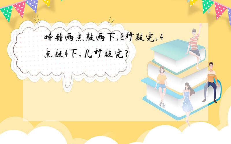 时钟两点敲两下,2秒敲完,4点敲4下,几秒敲完?