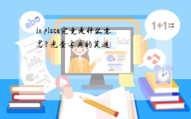 in place究竟是什么意思?光查字典的莫进