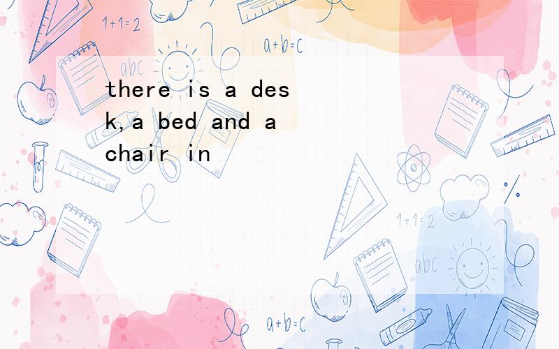 there is a desk,a bed and a chair in