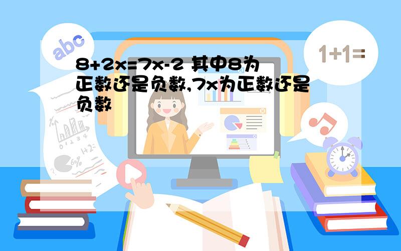 8+2x=7x-2 其中8为正数还是负数,7x为正数还是负数