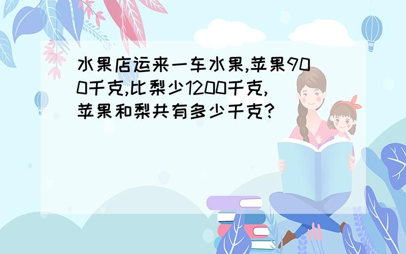 水果店运来一车水果,苹果900千克,比梨少1200千克,苹果和梨共有多少千克?