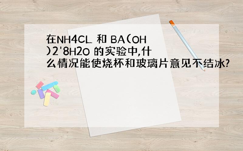 在NH4CL 和 BA(OH)2'8H2O 的实验中,什么情况能使烧杯和玻璃片意见不结冰?