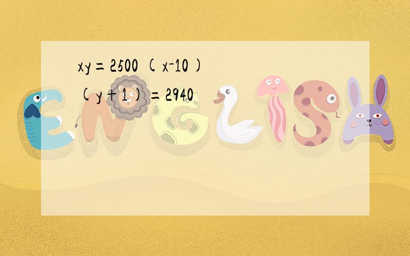 xy=2500 (x-10)(y+1)=2940