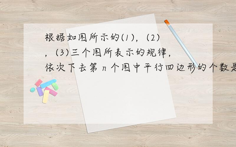 根据如图所示的(1)，(2)，(3)三个图所表示的规律，依次下去第 n 个图中平行四边形的个数是 [ &nbs