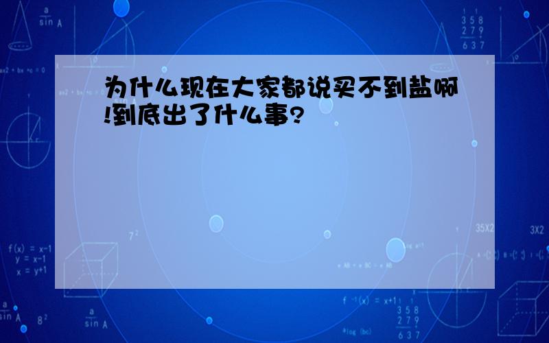 为什么现在大家都说买不到盐啊!到底出了什么事?