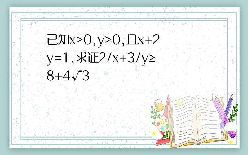 已知x>0,y>0,且x+2y=1,求证2/x+3/y≥8+4√3