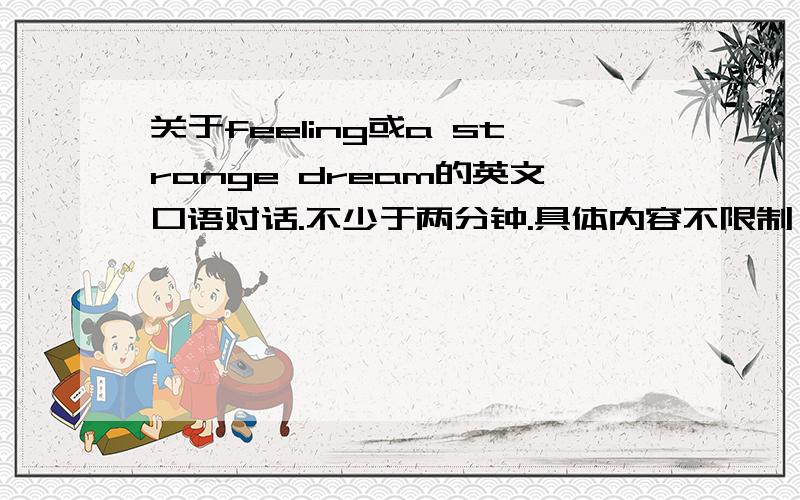 关于feeling或a strange dream的英文口语对话.不少于两分钟.具体内容不限制,要与feeling有关就