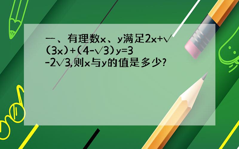 一、有理数x、y满足2x+√(3x)+(4-√3)y=3-2√3,则x与y的值是多少?