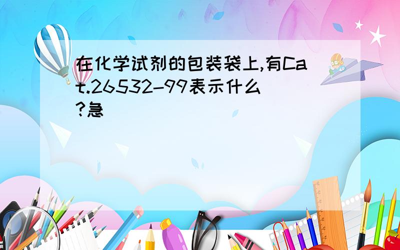 在化学试剂的包装袋上,有Cat.26532-99表示什么?急