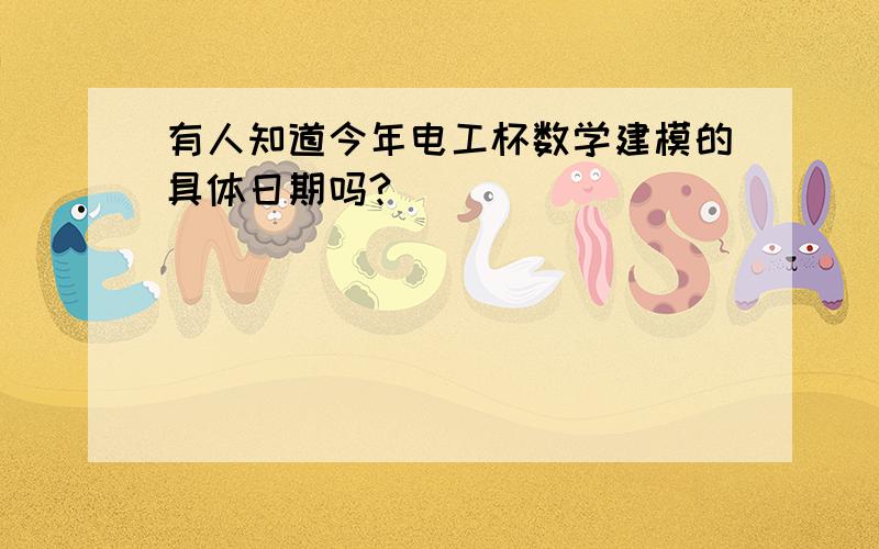 有人知道今年电工杯数学建模的具体日期吗?