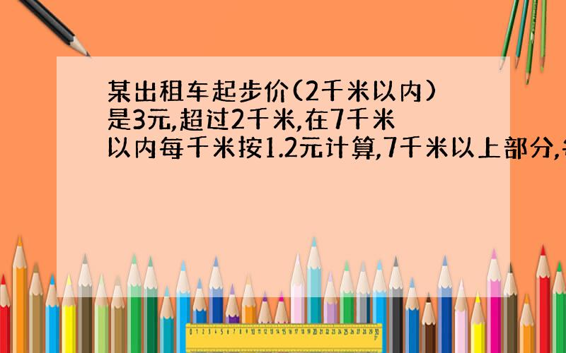 某出租车起步价(2千米以内)是3元,超过2千米,在7千米以内每千米按1.2元计算,7千米以上部分,每千米再加价