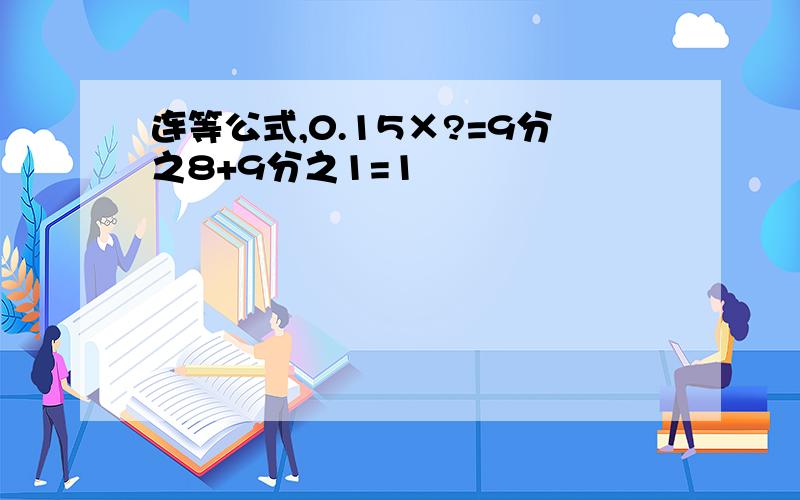 连等公式,0.15×?=9分之8+9分之1=1