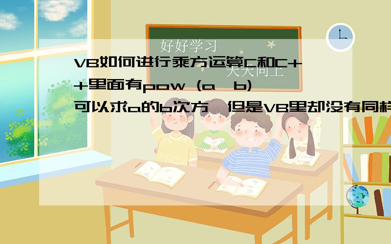 VB如何进行乘方运算C和C++里面有pow (a,b),可以求a的b次方,但是VB里却没有同样的函数,通过循环来乘也只能