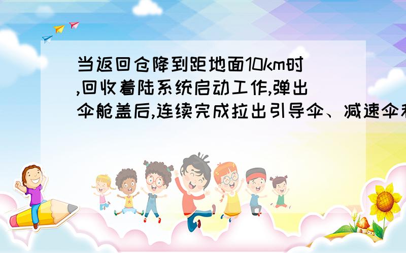 当返回仓降到距地面10km时,回收着陆系统启动工作,弹出伞舱盖后,连续完成拉出引导伞、减速伞和主伞,主伞展开面积有120