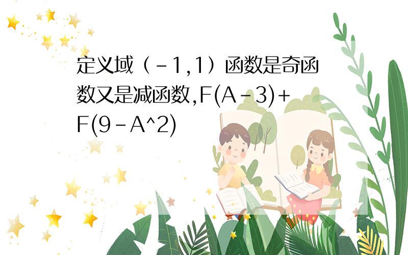 定义域（-1,1）函数是奇函数又是减函数,F(A-3)+F(9-A^2)