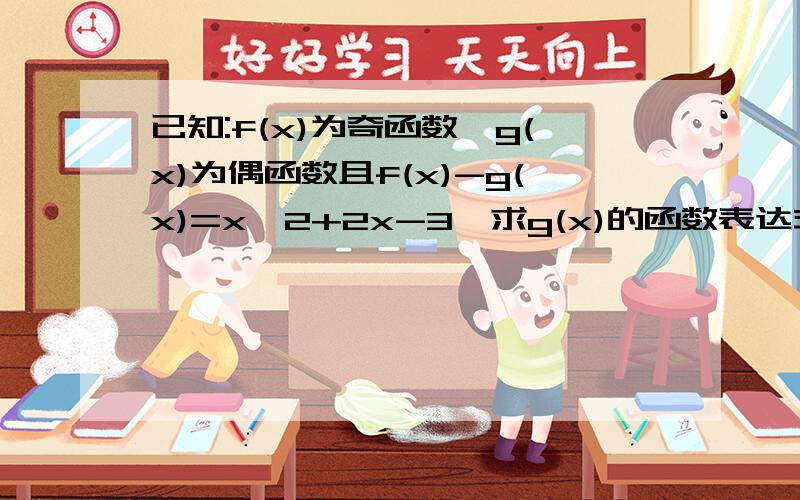 已知:f(x)为奇函数,g(x)为偶函数且f(x)-g(x)=x^2+2x-3,求g(x)的函数表达式.