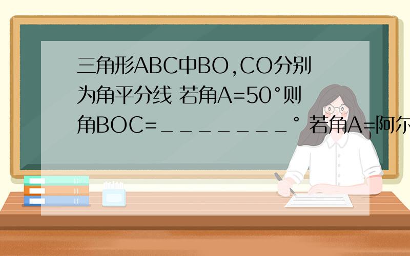 三角形ABC中BO,CO分别为角平分线 若角A=50°则角BOC=_______° 若角A=阿尔