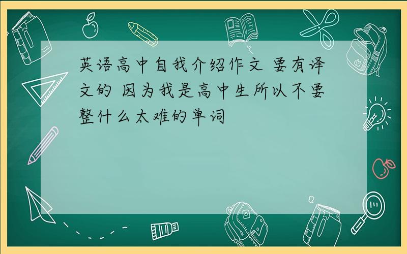 英语高中自我介绍作文 要有译文的 因为我是高中生所以不要整什么太难的单词