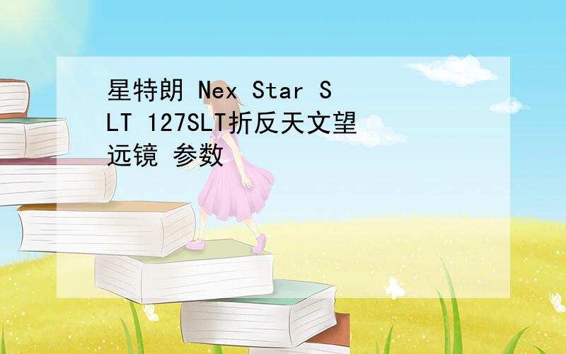 星特朗 Nex Star SLT 127SLT折反天文望远镜 参数