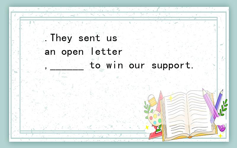 .They sent us an open letter,______ to win our support.