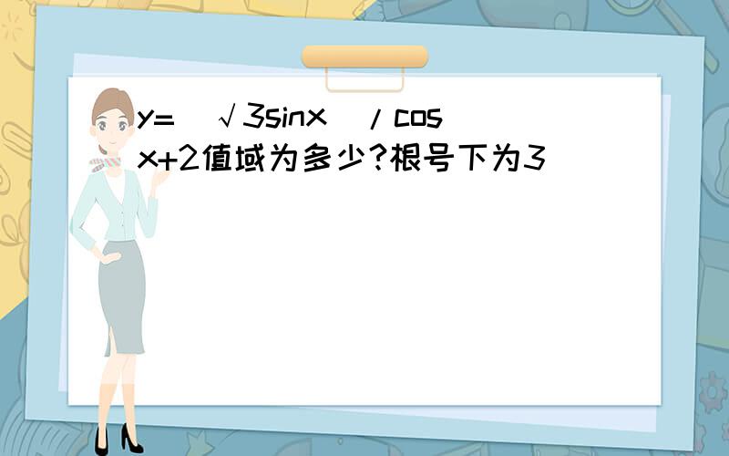 y=（√3sinx）/cosx+2值域为多少?根号下为3