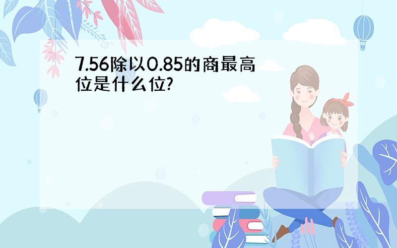 7.56除以0.85的商最高位是什么位?