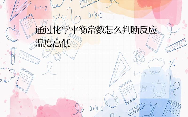 通过化学平衡常数怎么判断反应温度高低