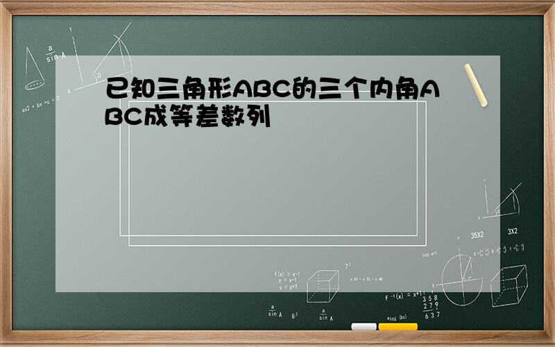 已知三角形ABC的三个内角ABC成等差数列