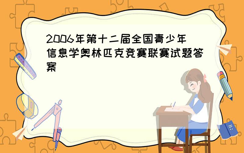 2006年第十二届全国青少年信息学奥林匹克竞赛联赛试题答案